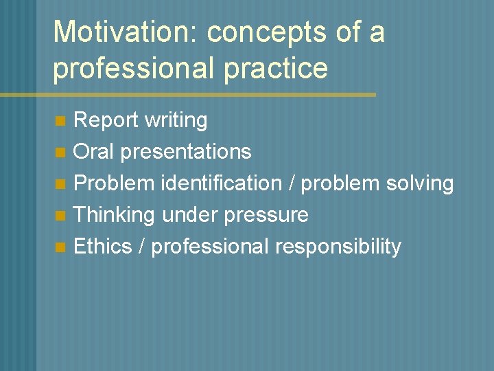 Motivation: concepts of a professional practice Report writing n Oral presentations n Problem identification