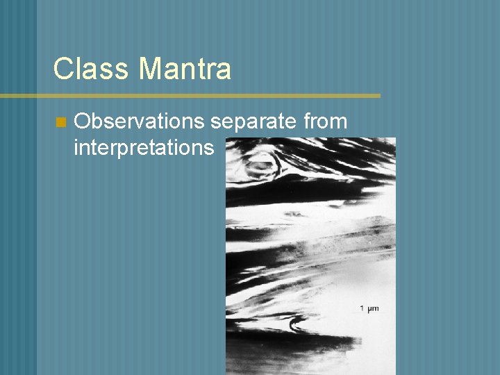 Class Mantra n Observations separate from interpretations 