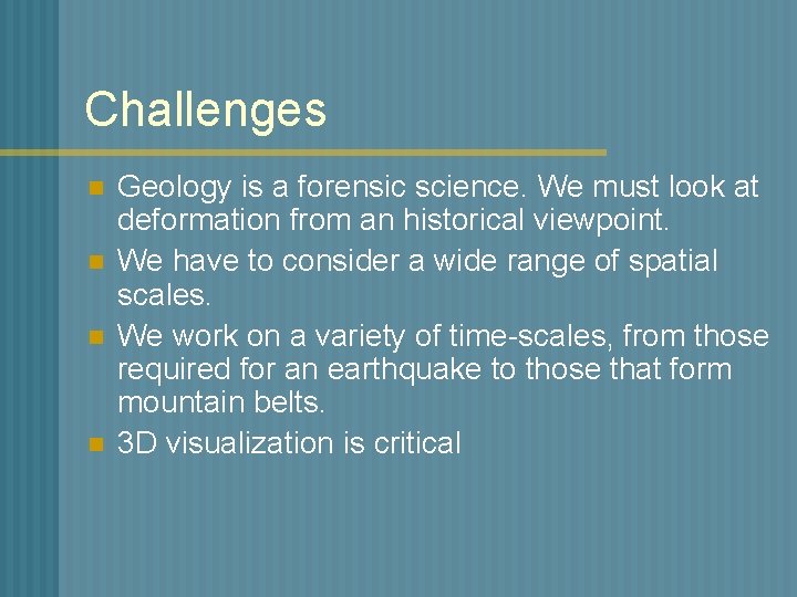 Challenges n n Geology is a forensic science. We must look at deformation from