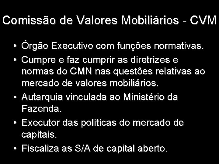 Comissão de Valores Mobiliários - CVM • Órgão Executivo com funções normativas. • Cumpre
