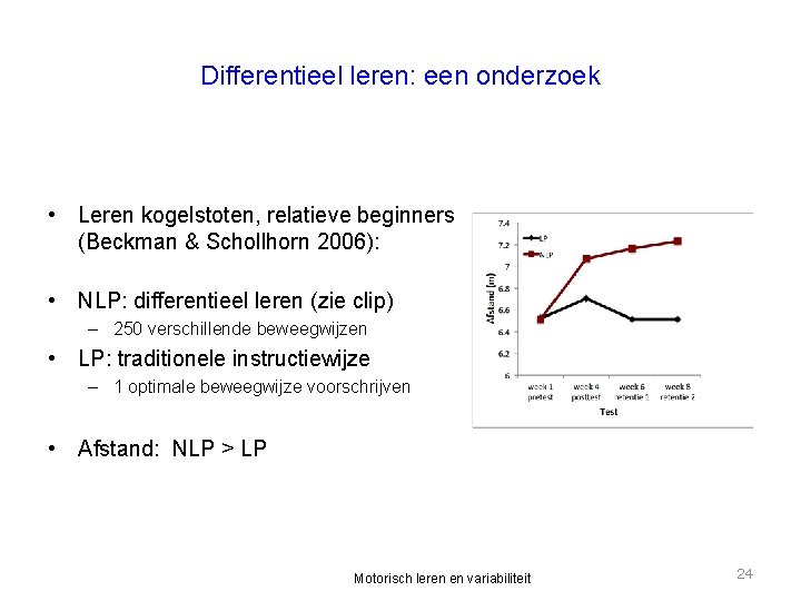 Differentieel leren: een onderzoek • Leren kogelstoten, relatieve beginners (Beckman & Schollhorn 2006): •