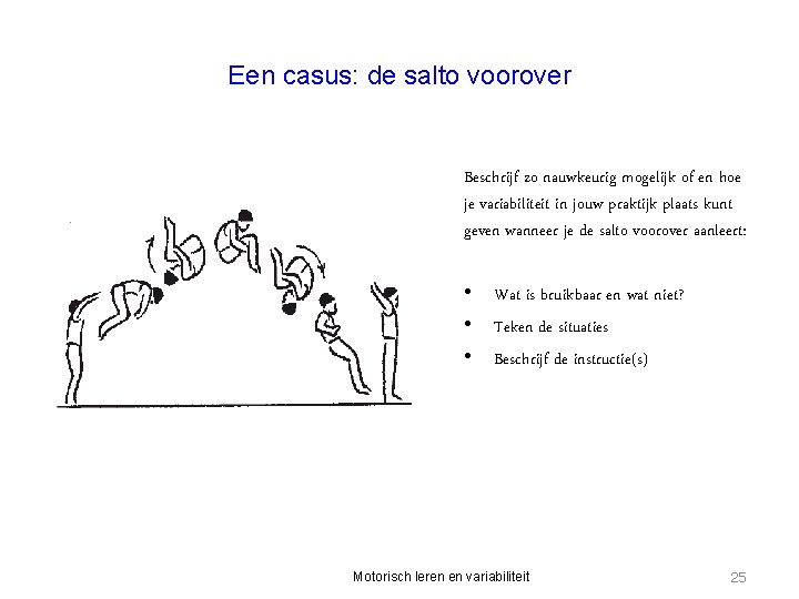 Een casus: de salto voorover Beschrijf zo nauwkeurig mogelijk of en hoe je variabiliteit