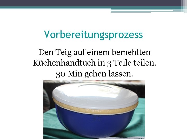 Vorbereitungsprozess Den Teig auf einem bemehlten Küchenhandtuch in 3 Teile teilen. 30 Min gehen