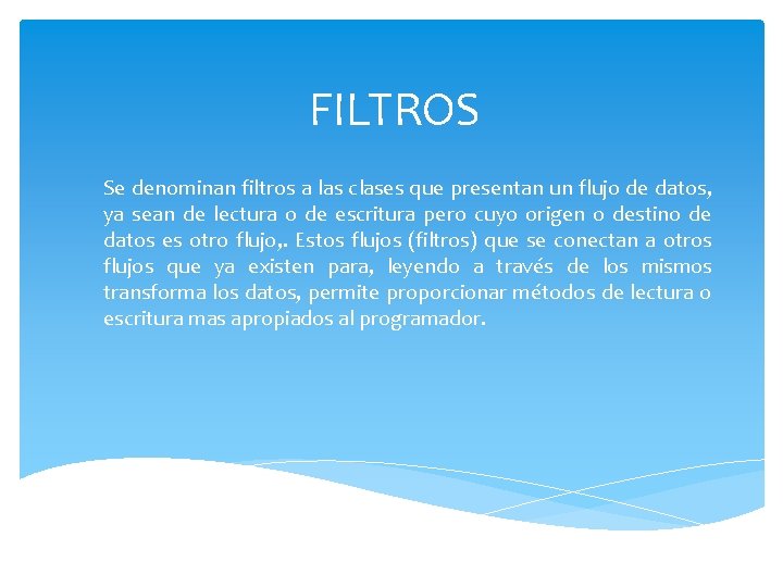 FILTROS Se denominan filtros a las clases que presentan un flujo de datos, ya
