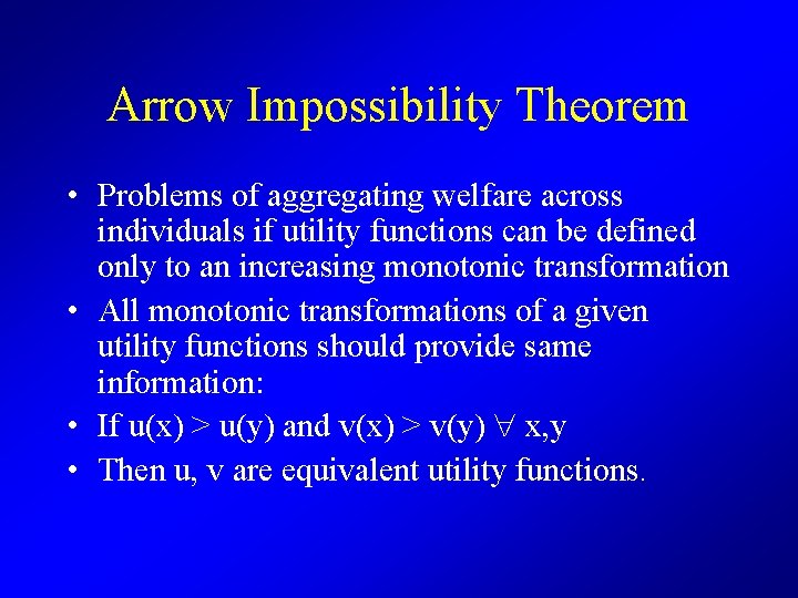 Arrow Impossibility Theorem • Problems of aggregating welfare across individuals if utility functions can