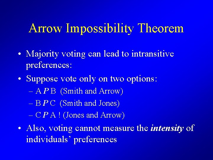 Arrow Impossibility Theorem • Majority voting can lead to intransitive preferences: • Suppose vote