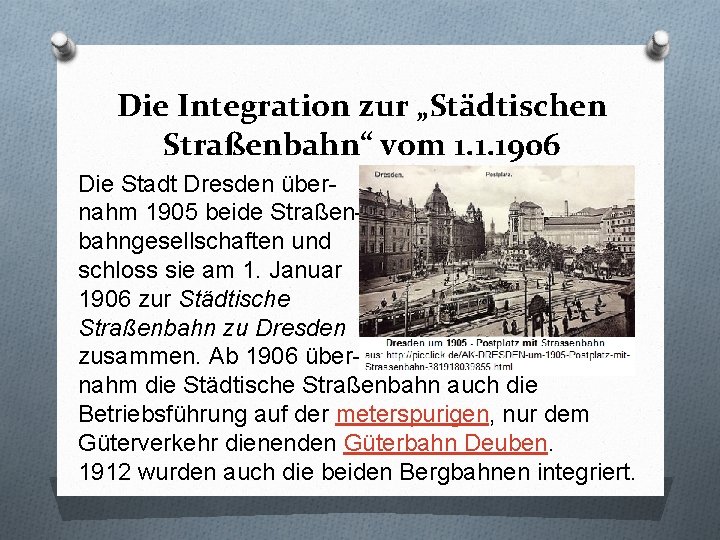 Die Integration zur „Städtischen Straßenbahn“ vom 1. 1. 1906 Die Stadt Dresden übernahm 1905