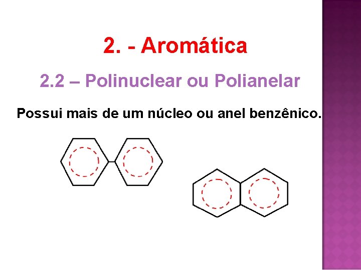2. - Aromática 2. 2 – Polinuclear ou Polianelar Possui mais de um núcleo 2. - Aromática 2. 2 – Polinuclear ou Polianelar Possui mais de um núcleo