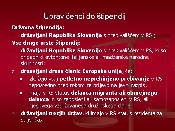 Upravičenci do štipendij Državna štipendija: 1. državljani Republike Slovenije s prebivališčem v RS ;