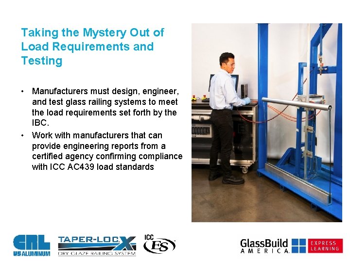 Taking the Mystery Out of Load Requirements and Testing • Manufacturers must design, engineer,