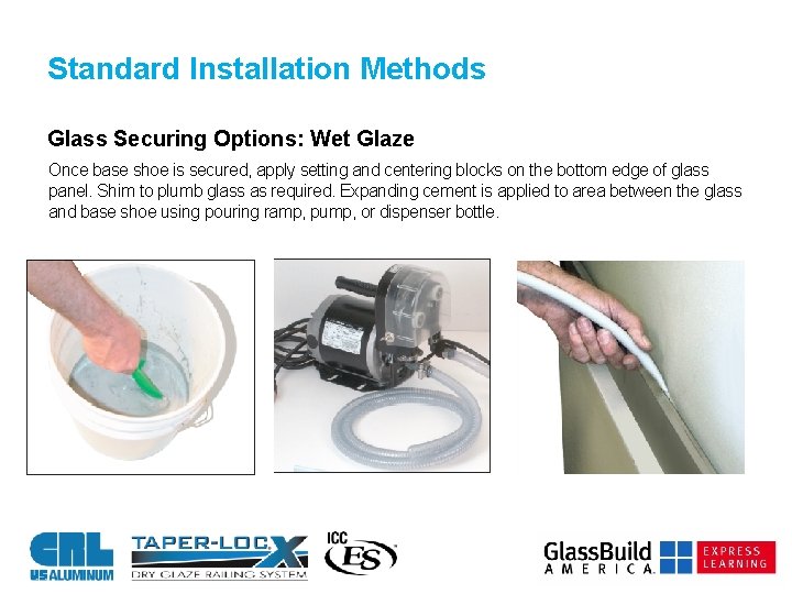 Standard Installation Methods Glass Securing Options: Wet Glaze Once base shoe is secured, apply
