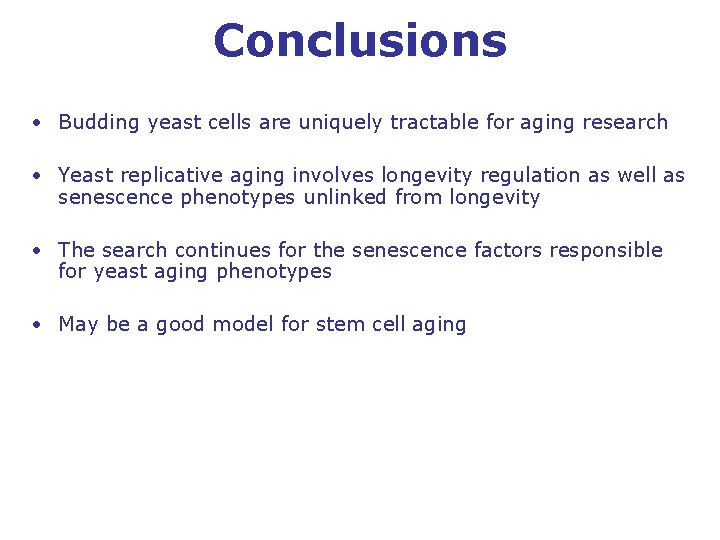 Conclusions • Budding yeast cells are uniquely tractable for aging research • Yeast replicative