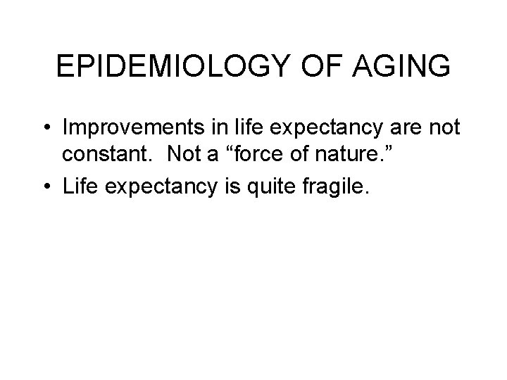 EPIDEMIOLOGY OF AGING • Improvements in life expectancy are not constant. Not a “force