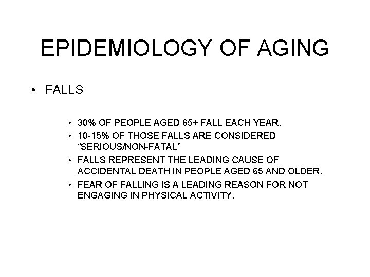 EPIDEMIOLOGY OF AGING • FALLS • 30% OF PEOPLE AGED 65+ FALL EACH YEAR.