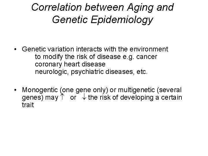 Correlation between Aging and Genetic Epidemiology • Genetic variation interacts with the environment to