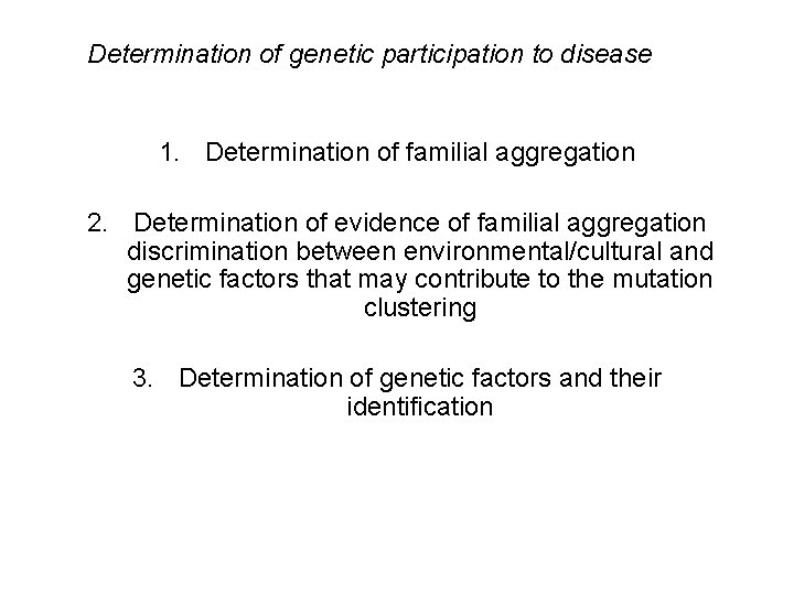 Determination of genetic participation to disease 1. Determination of familial aggregation 2. Determination of