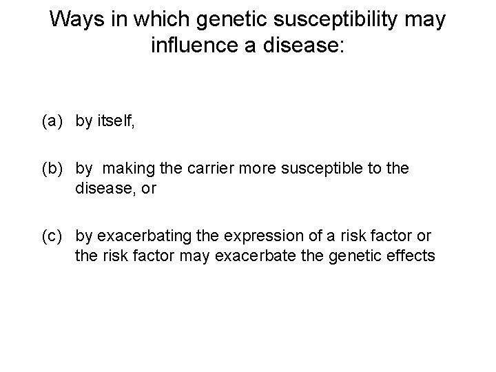 Ways in which genetic susceptibility may influence a disease: (a) by itself, (b) by