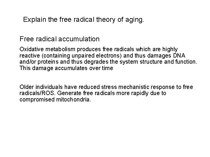 Explain the free radical theory of aging. Free radical accumulation Oxidative metabolism produces free