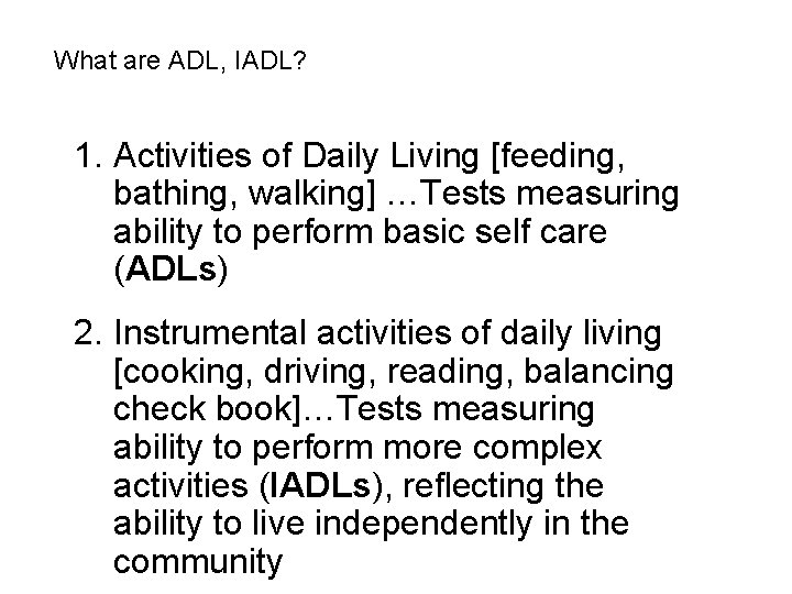 What are ADL, IADL? 1. Activities of Daily Living [feeding, bathing, walking] …Tests measuring