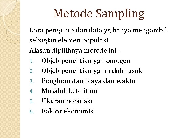 Metode Sampling Cara pengumpulan data yg hanya mengambil sebagian elemen populasi Alasan dipilihnya metode