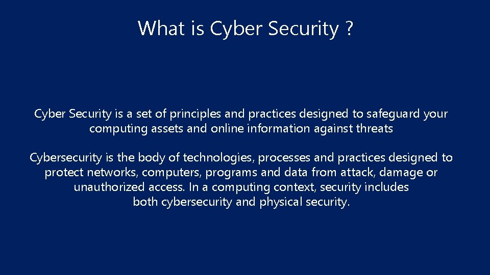 What is Cyber Security ? Cyber Security is a set of principles and practices