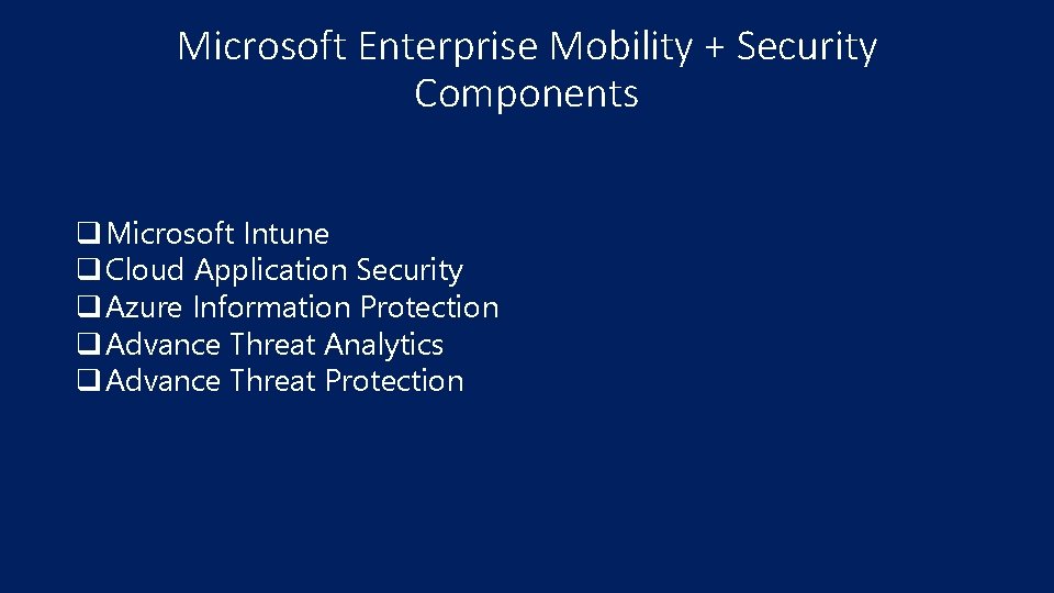 Microsoft Enterprise Mobility + Security Components q Microsoft Intune q Cloud Application Security q