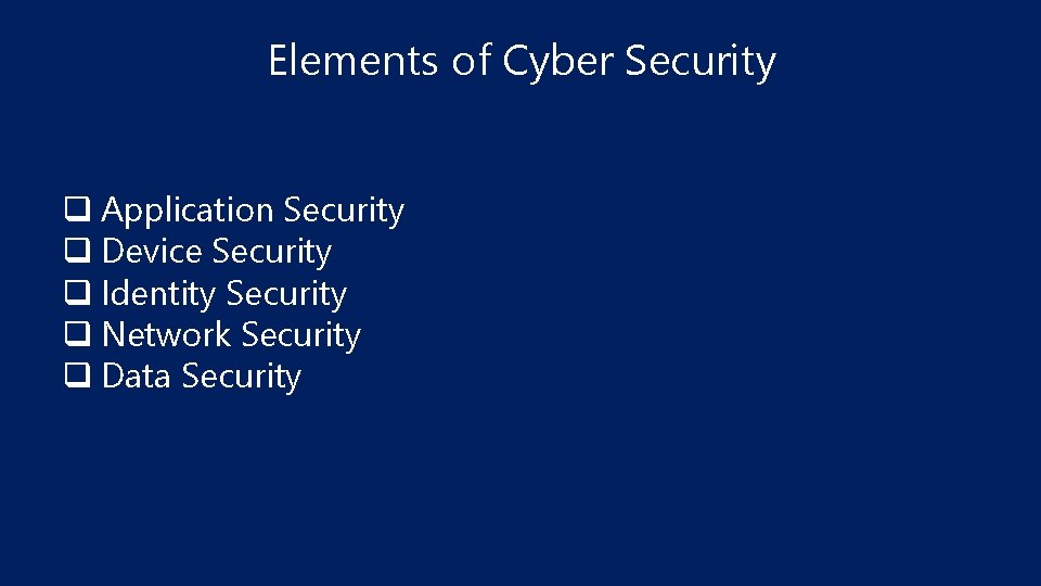 Elements of Cyber Security q Application Security q Device Security q Identity Security q