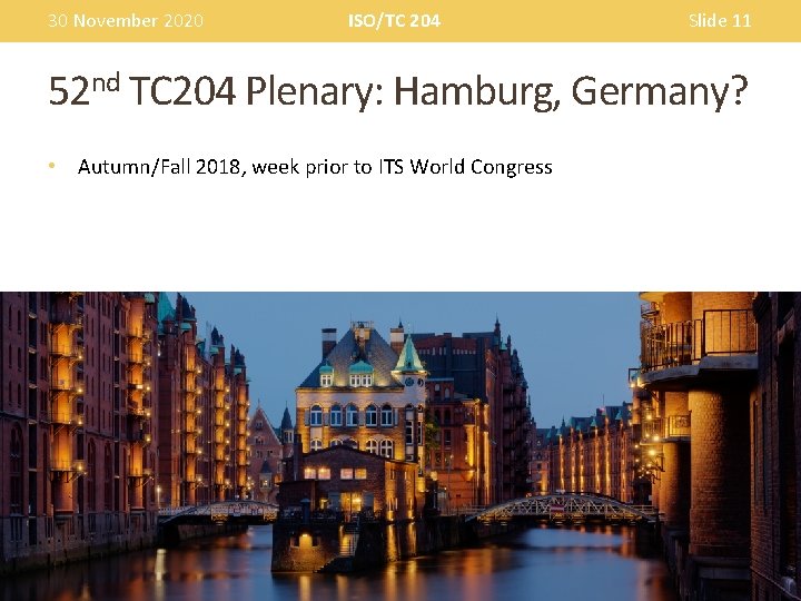 30 November 2020 ISO/TC 204 Slide 11 52 nd TC 204 Plenary: Hamburg, Germany?