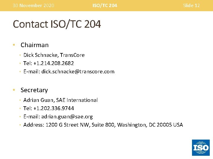 30 November 2020 ISO/TC 204 Slide 12 Contact ISO/TC 204 • Chairman • Dick