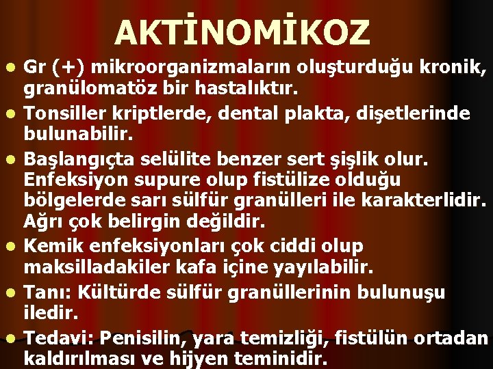 AKTİNOMİKOZ l l l Gr (+) mikroorganizmaların oluşturduğu kronik, granülomatöz bir hastalıktır. Tonsiller kriptlerde,