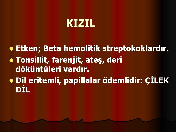 KIZIL l Etken; Beta hemolitik streptokoklardır. l Tonsillit, farenjit, ateş, deri döküntüleri vardır. l