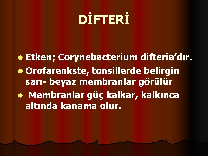 DİFTERİ l Etken; Corynebacterium difteria’dır. l Orofarenkste, tonsillerde belirgin sarı- beyaz membranlar görülür l