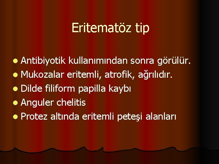 Eritematöz tip l Antibiyotik kullanımından sonra görülür. l Mukozalar eritemli, atrofik, ağrılıdır. l Dilde