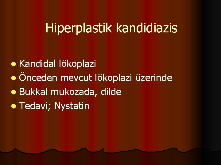 Hiperplastik kandidiazis l Kandidal lökoplazi l Önceden mevcut lökoplazi üzerinde l Bukkal mukozada, dilde