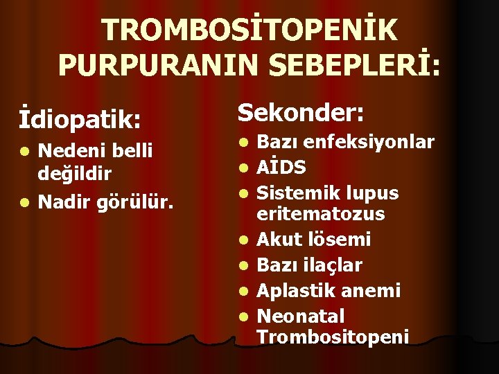 TROMBOSİTOPENİK PURPURANIN SEBEPLERİ: İdiopatik: Sekonder: Nedeni belli değildir l Nadir görülür. l l l