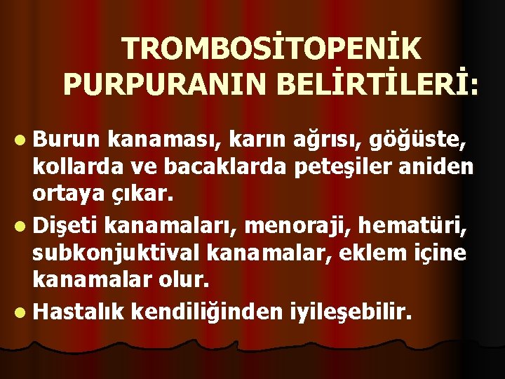 TROMBOSİTOPENİK PURPURANIN BELİRTİLERİ: l Burun kanaması, karın ağrısı, göğüste, kollarda ve bacaklarda peteşiler aniden