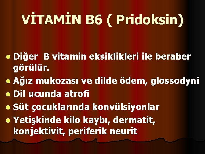 VİTAMİN B 6 ( Pridoksin) l Diğer B vitamin eksiklikleri ile beraber görülür. l