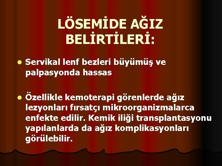 LÖSEMİDE AĞIZ BELİRTİLERİ: l Servikal lenf bezleri büyümüş ve palpasyonda hassas l Özellikle kemoterapi