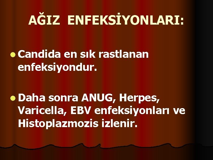 AĞIZ ENFEKSİYONLARI: l Candida en sık rastlanan enfeksiyondur. l Daha sonra ANUG, Herpes, Varicella,