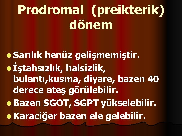 Prodromal (preikterik) dönem l Sarılık henüz gelişmemiştir. l İştahsızlık, halsizlik, bulantı, kusma, diyare, bazen