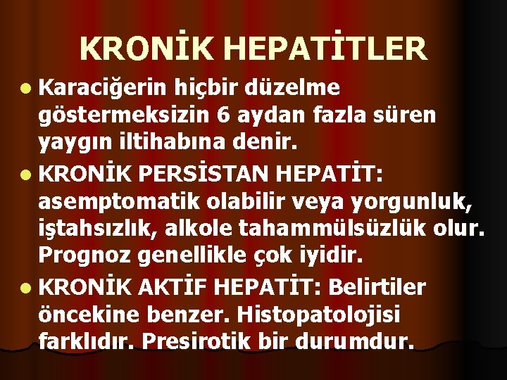 KRONİK HEPATİTLER l Karaciğerin hiçbir düzelme göstermeksizin 6 aydan fazla süren yaygın iltihabına denir.