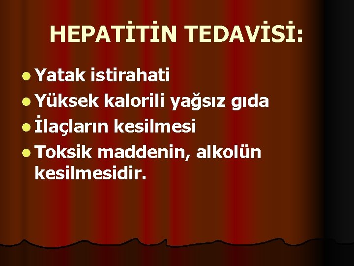 HEPATİTİN TEDAVİSİ: l Yatak istirahati l Yüksek kalorili yağsız gıda l İlaçların kesilmesi l