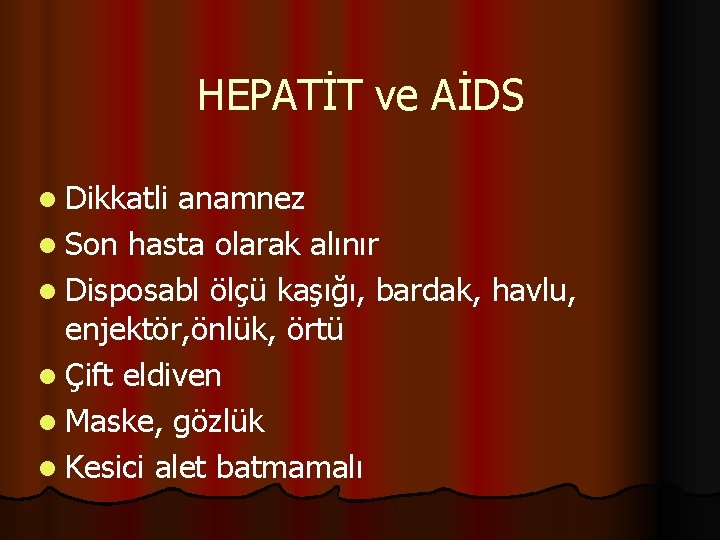 HEPATİT ve AİDS l Dikkatli anamnez l Son hasta olarak alınır l Disposabl ölçü