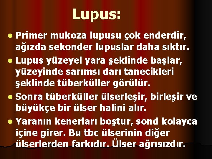 Lupus: l Primer mukoza lupusu çok enderdir, ağızda sekonder lupuslar daha sıktır. l Lupus
