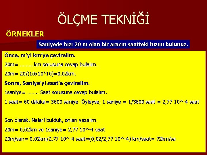 ÖLÇME TEKNİĞİ ÖRNEKLER Saniyede hızı 20 m olan bir aracın saatteki hızını bulunuz. Önce,