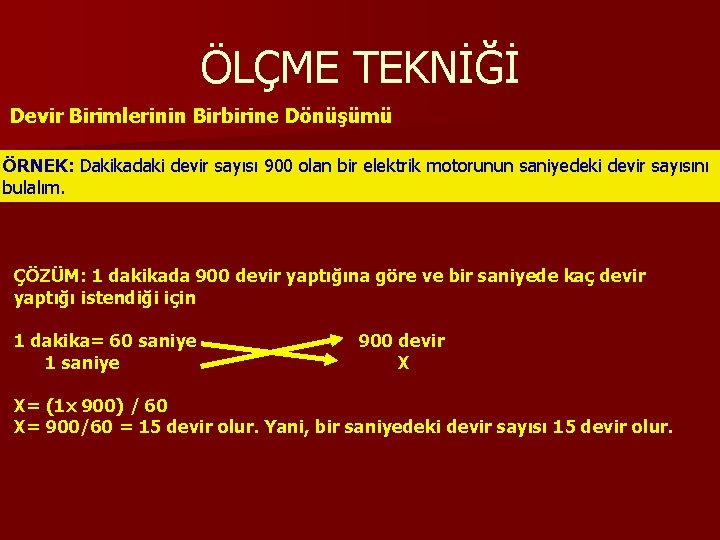 ÖLÇME TEKNİĞİ Devir Birimlerinin Birbirine Dönüşümü ÖRNEK: Dakikadaki devir sayısı 900 olan bir elektrik