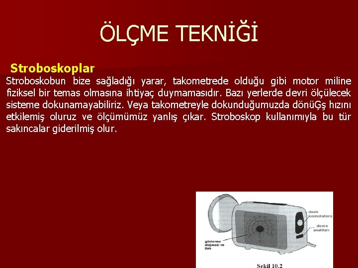 ÖLÇME TEKNİĞİ Stroboskoplar Stroboskobun bize sağladığı yarar, takometrede olduğu gibi motor miline fiziksel bir