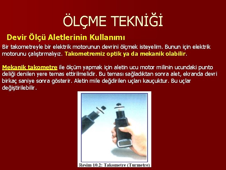 ÖLÇME TEKNİĞİ Devir Ölçü Aletlerinin Kullanımı Bir takometreyle bir elektrik motorunun devrini ölçmek isteyelim.