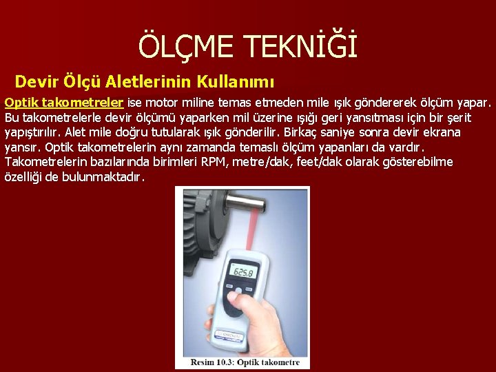 ÖLÇME TEKNİĞİ Devir Ölçü Aletlerinin Kullanımı Optik takometreler ise motor miline temas etmeden mile