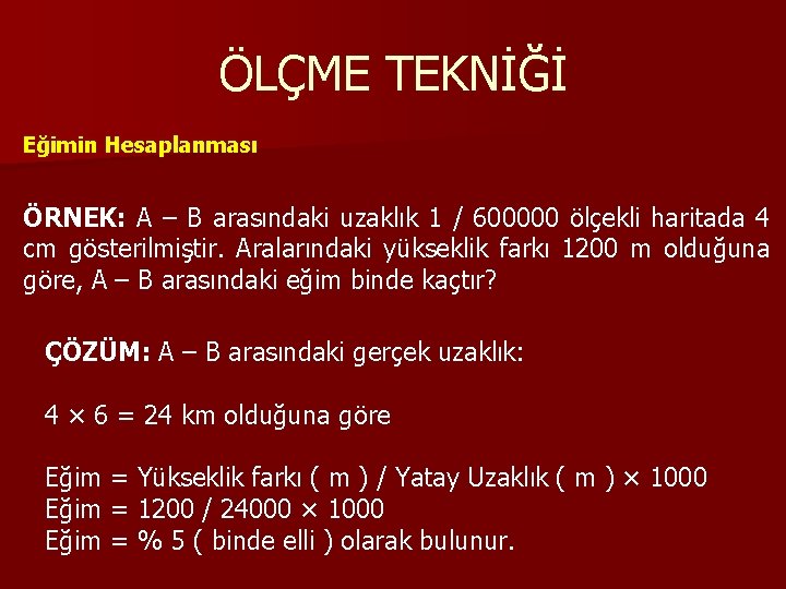 ÖLÇME TEKNİĞİ Eğimin Hesaplanması ÖRNEK: A – B arasındaki uzaklık 1 / 600000 ölçekli